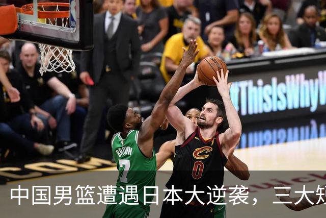 中国男篮遭遇日本大逆袭，三大短板曝光如同打脸